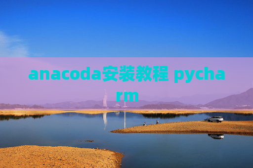 anacoda安装教程 pycharm